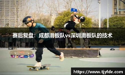 赛后复盘：成都滑板队vs深圳滑板队的技术