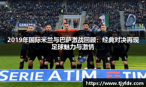 2019年国际米兰与巴萨激战回顾：经典对决再现足球魅力与激情