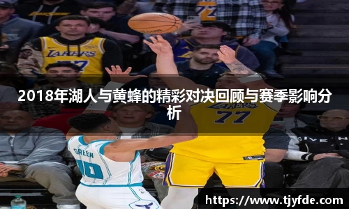 2018年湖人与黄蜂的精彩对决回顾与赛季影响分析